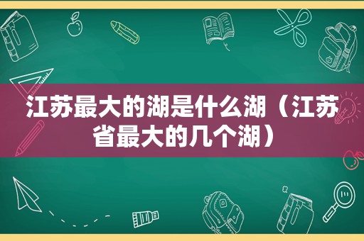 江苏最大的湖是什么湖（江苏省最大的几个湖）