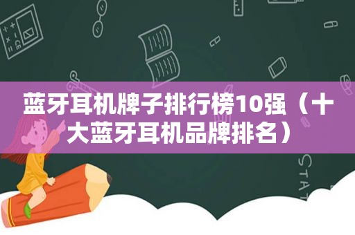 蓝牙耳机牌子排行榜10强（十大蓝牙耳机品牌排名）