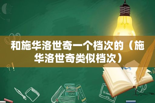 和施华洛世奇一个档次的（施华洛世奇类似档次）