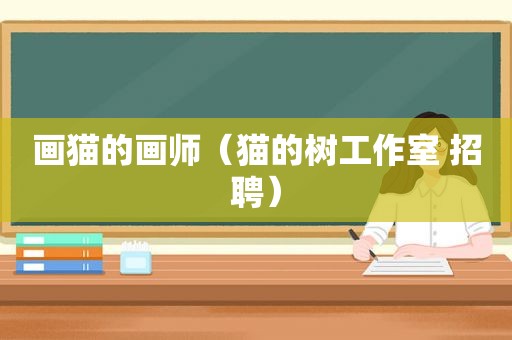 画猫的画师（猫的树工作室 招聘）