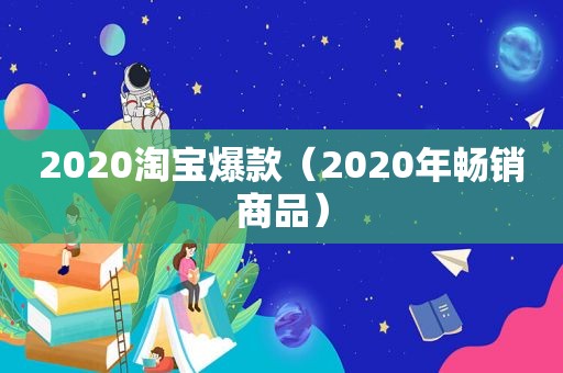 2020淘宝爆款（2020年畅销商品）
