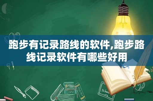 跑步有记录路线的软件,跑步路线记录软件有哪些好用