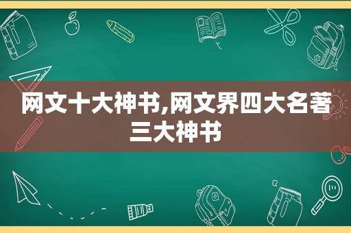 网文十大神书,网文界四大名著三大神书