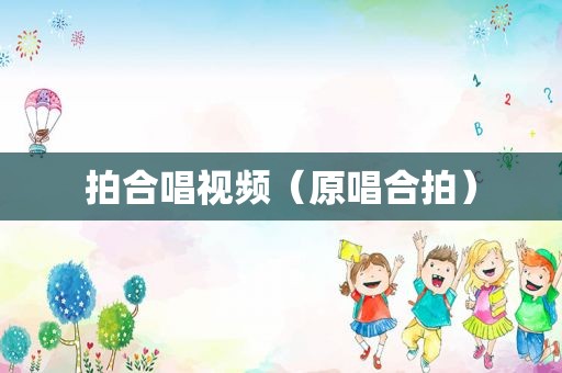 拍合唱视频（原唱合拍）