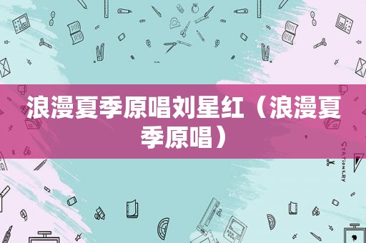 浪漫夏季原唱刘星红（浪漫夏季原唱）
