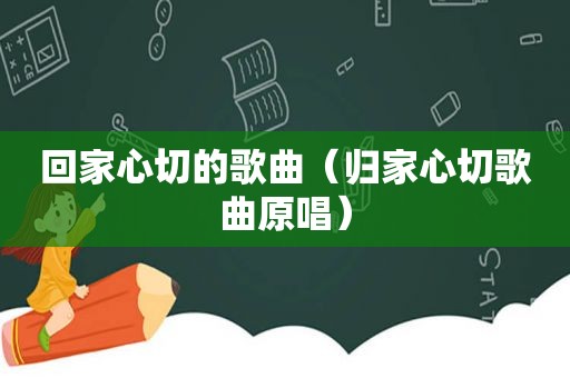 回家心切的歌曲（归家心切歌曲原唱）