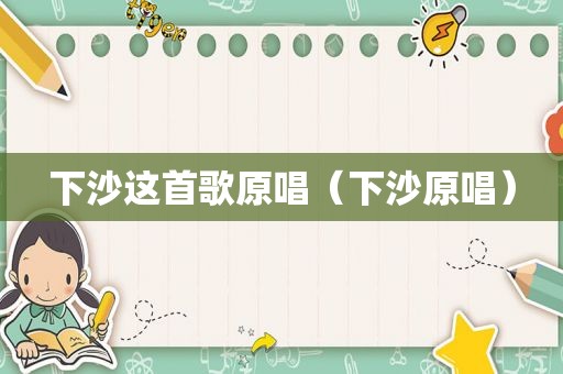 下沙这首歌原唱（下沙原唱）