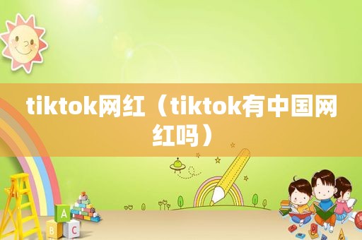 tiktok网红（tiktok有中国网红吗）