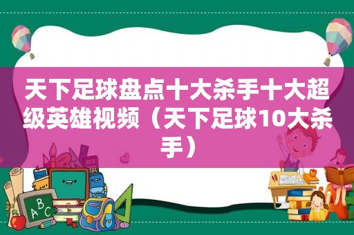 天下足球盘点十大杀手十大超级英雄视频（天下足球10大杀手）