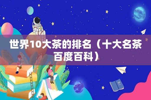 世界10大茶的排名（十大名茶百度百科）