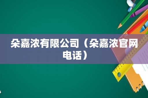 朵嘉浓有限公司（朵嘉浓官网电话）