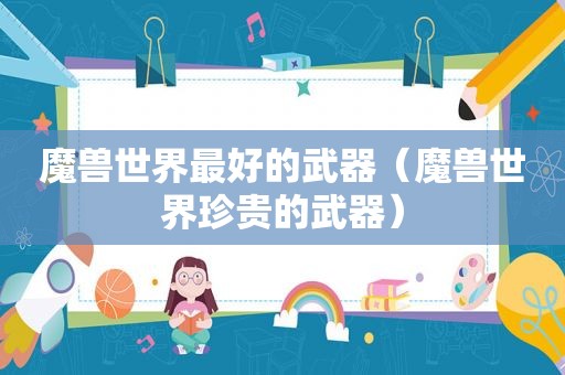 魔兽世界最好的武器（魔兽世界珍贵的武器）