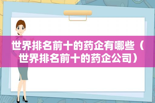 世界排名前十的药企有哪些（世界排名前十的药企公司）