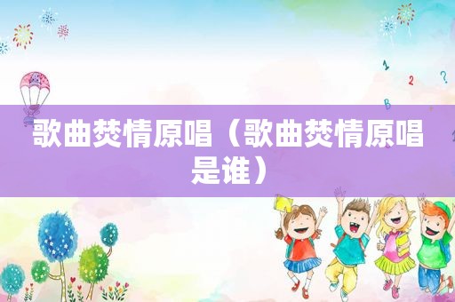 歌曲焚情原唱（歌曲焚情原唱是谁）