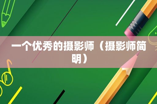 一个优秀的摄影师（摄影师简明）