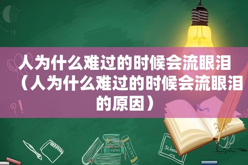 人为什么难过的时候会流眼泪（人为什么难过的时候会流眼泪的原因）