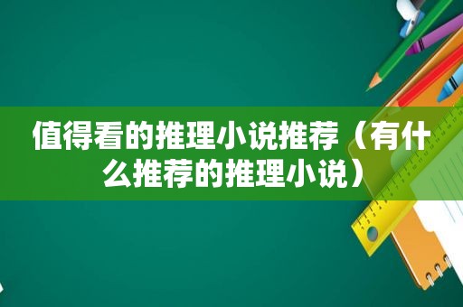 值得看的推理小说推荐（有什么推荐的推理小说）