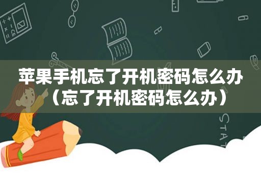苹果手机忘了开机密码怎么办（忘了开机密码怎么办）