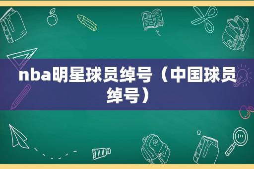 nba明星球员绰号（中国球员绰号）