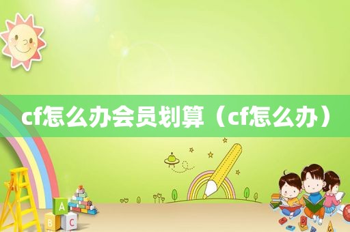 cf怎么办会员划算（cf怎么办）