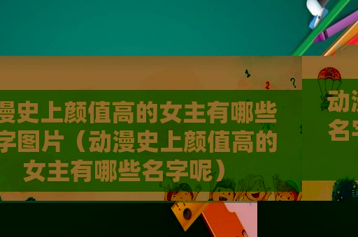 动漫史上颜值高的女主有哪些名字图片（动漫史上颜值高的女主有哪些名字呢）