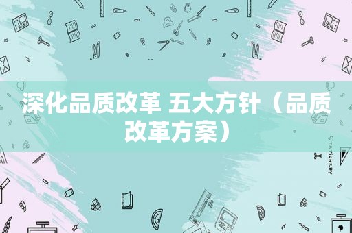 深化品质改革 五大方针（品质改革方案）