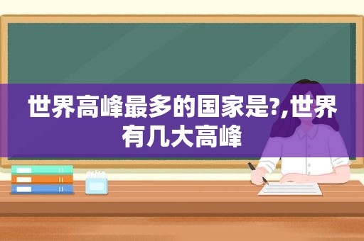 世界高峰最多的国家是?,世界有几大高峰