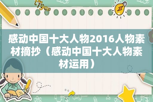 感动中国十大人物2016人物素材摘抄（感动中国十大人物素材运用）