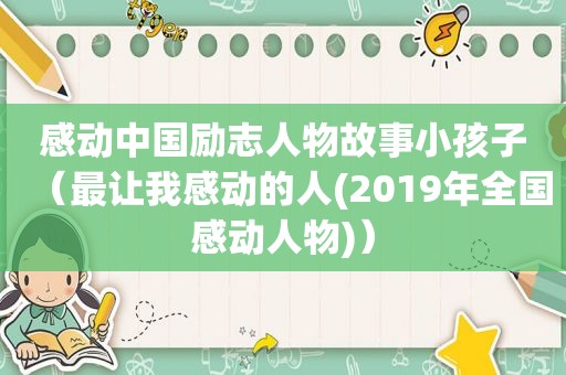 感动中国励志人物故事小孩子（最让我感动的人(2019年全国感动人物)）