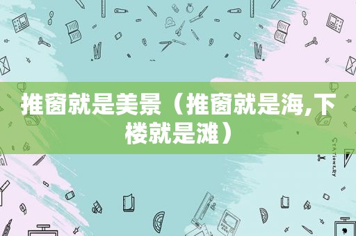 推窗就是美景（推窗就是海,下楼就是滩）