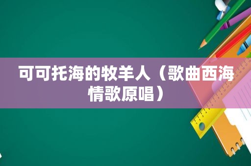 可可托海的牧羊人（歌曲西海情歌原唱）