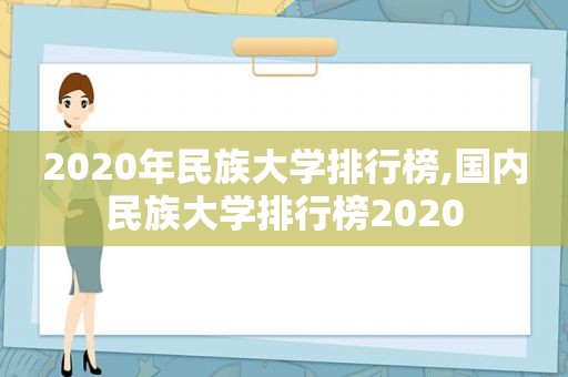 2020年民族大学排行榜,国内民族大学排行榜2020