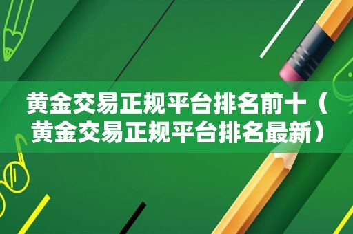 黄金交易 *** 排名前十（黄金交易 *** 排名最新）
