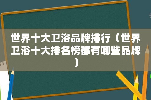 世界十大卫浴品牌排行（世界卫浴十大排名榜都有哪些品牌）