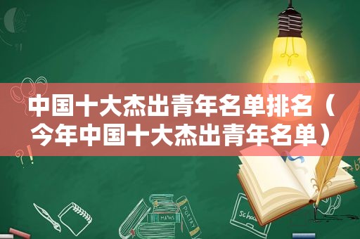 中国十大杰出青年名单排名（今年中国十大杰出青年名单）