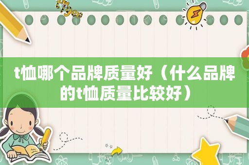 t恤哪个品牌质量好（什么品牌的t恤质量比较好）