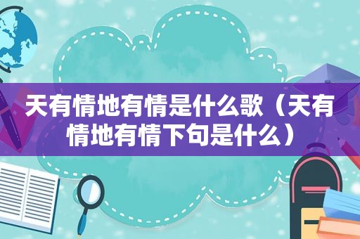天有情地有情是什么歌（天有情地有情下句是什么）