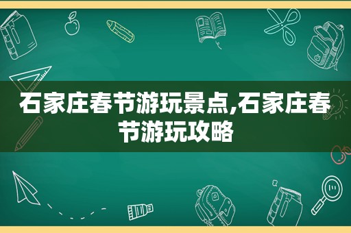 石家庄春节游玩景点,石家庄春节游玩攻略