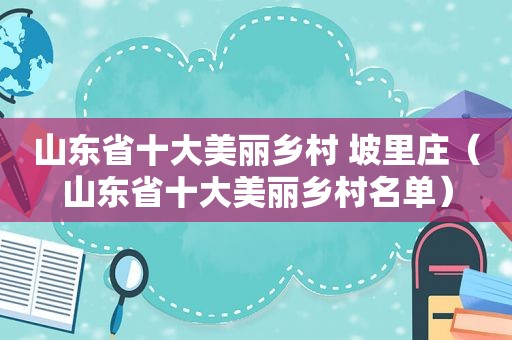 山东省十大美丽乡村 坡里庄（山东省十大美丽乡村名单）