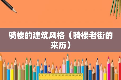 骑楼的建筑风格（骑楼老街的来历）