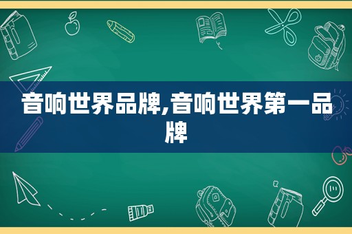 音响世界品牌,音响世界第一品牌