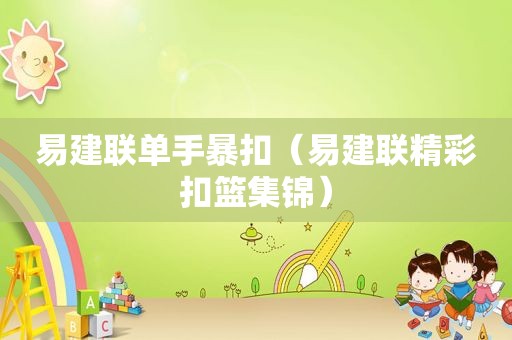 易建联单手暴扣（易建联精彩扣篮集锦）