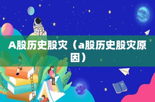 A股历史股灾（a股历史股灾原因）