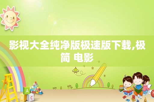 影视大全纯净版极速版下载,极简 电影