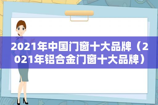 2021年中国门窗十大品牌（2021年铝合金门窗十大品牌）
