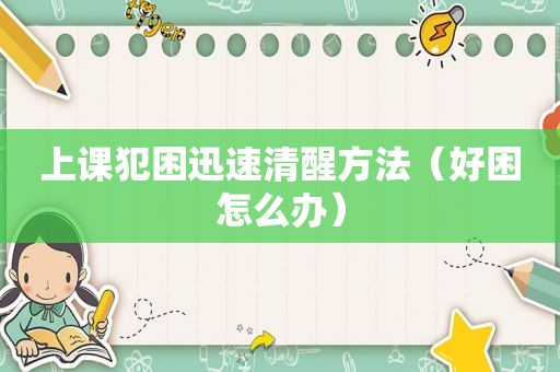 上课犯困迅速清醒方法（好困怎么办）