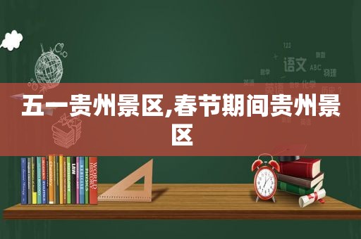 五一贵州景区,春节期间贵州景区