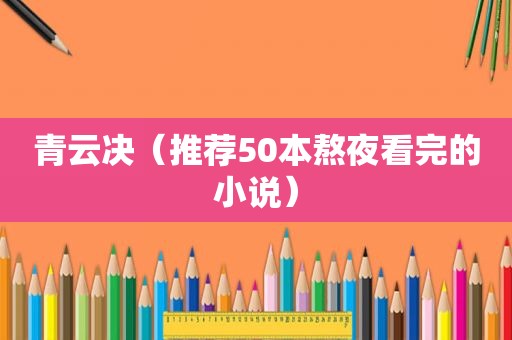 青云决（推荐50本熬夜看完的小说）