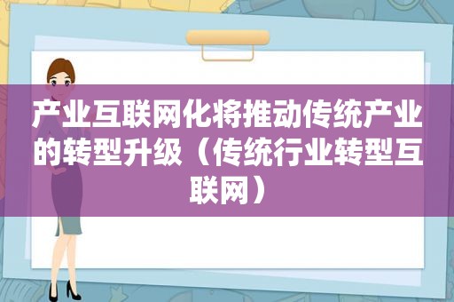 产业互联网化将推动传统产业的转型升级（传统行业转型互联网）