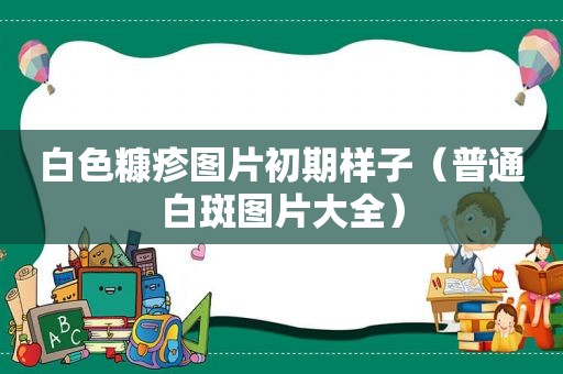 白色糠疹图片初期样子（普通白斑图片大全）
